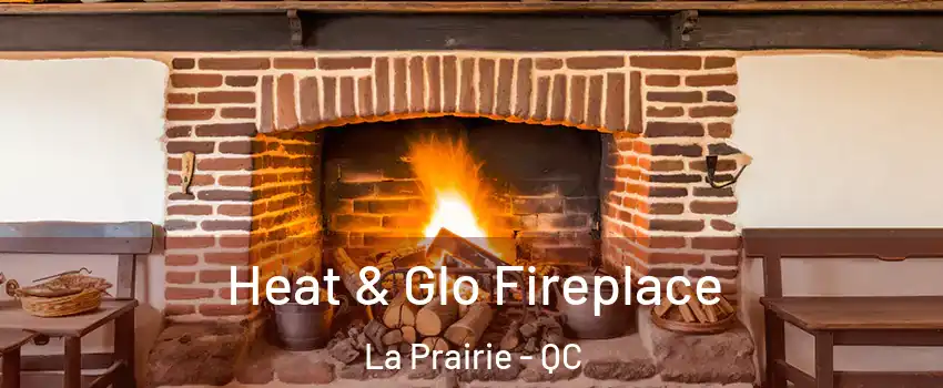  Heat & Glo Fireplace La Prairie - QC