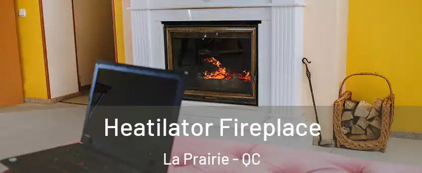 Heatilator Fireplace La Prairie - QC