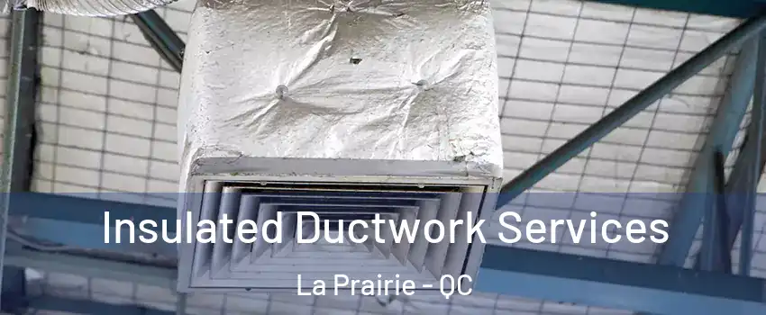  Insulated Ductwork Services La Prairie - QC