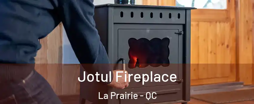  Jotul Fireplace La Prairie - QC