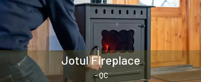  Jotul Fireplace - QC