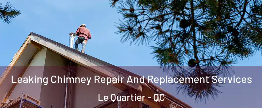  Leaking Chimney Repair And Replacement Services Le Quartier - QC