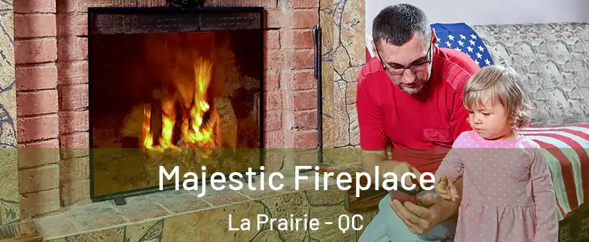  Majestic Fireplace La Prairie - QC