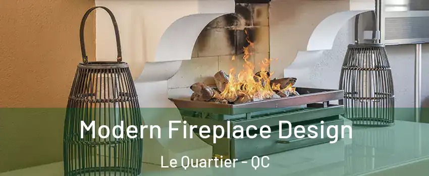 Modern Fireplace Design Le Quartier - QC