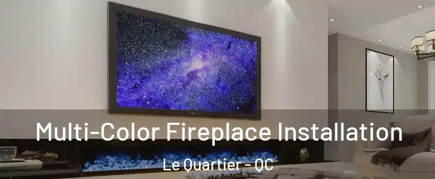  Multi-Color Fireplace Installation Le Quartier - QC