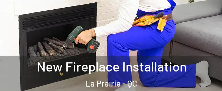New Fireplace Installation La Prairie - QC