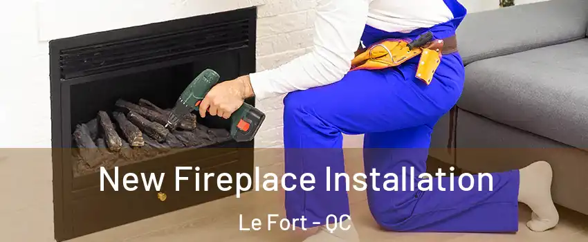  New Fireplace Installation Le Fort - QC