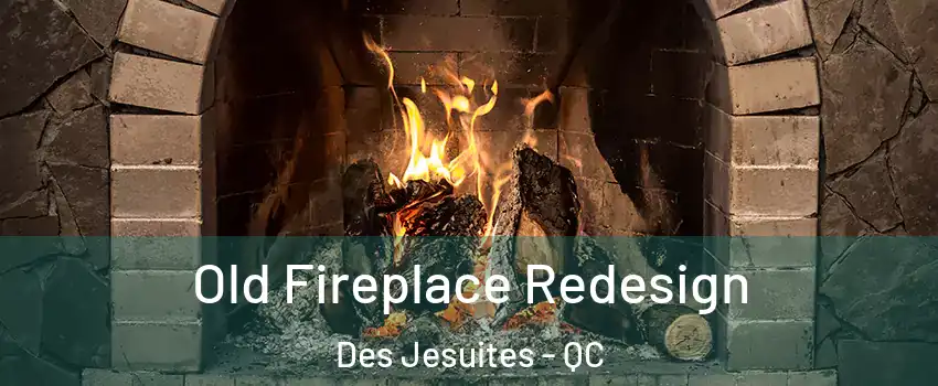  Old Fireplace Redesign Des Jesuites - QC