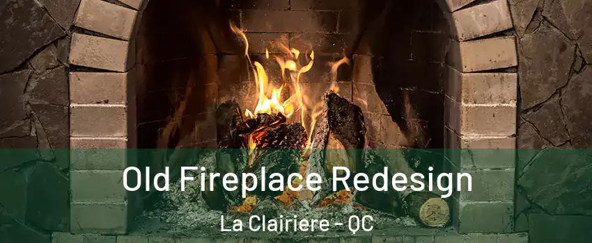  Old Fireplace Redesign La Clairiere - QC
