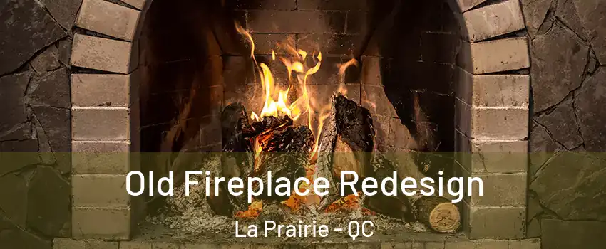  Old Fireplace Redesign La Prairie - QC
