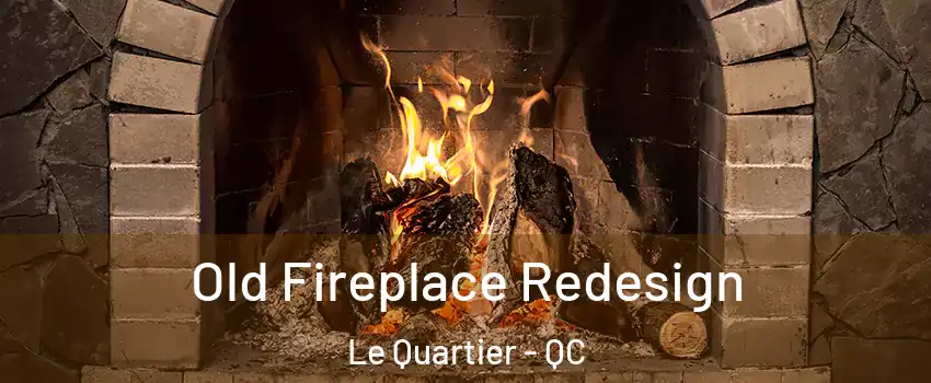  Old Fireplace Redesign Le Quartier - QC