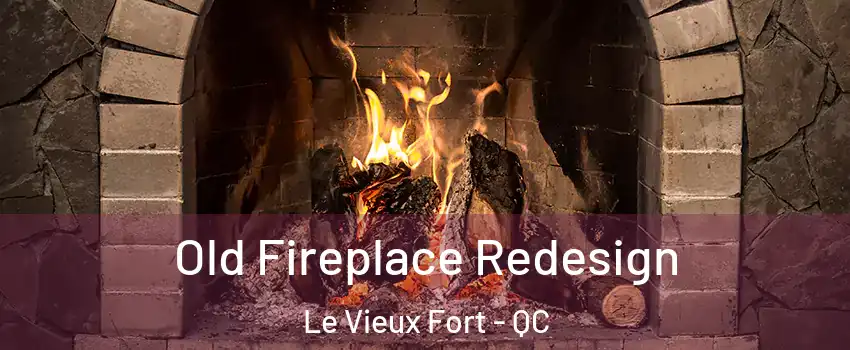  Old Fireplace Redesign Le Vieux Fort - QC