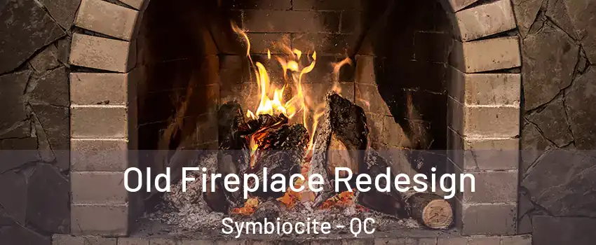  Old Fireplace Redesign Symbiocite - QC