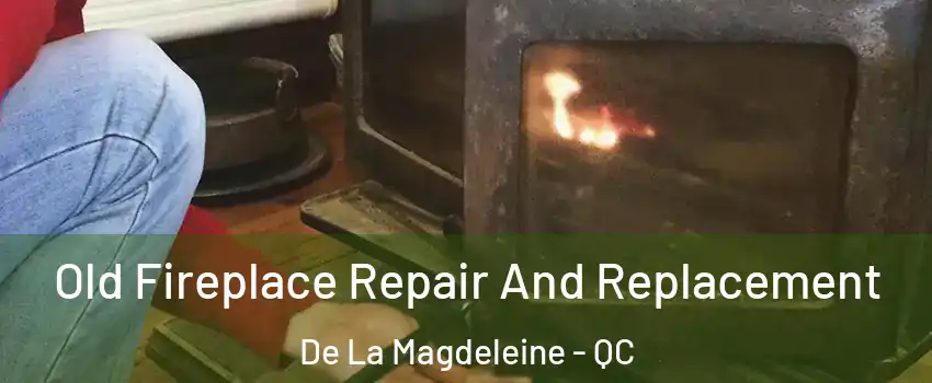  Old Fireplace Repair And Replacement De La Magdeleine - QC