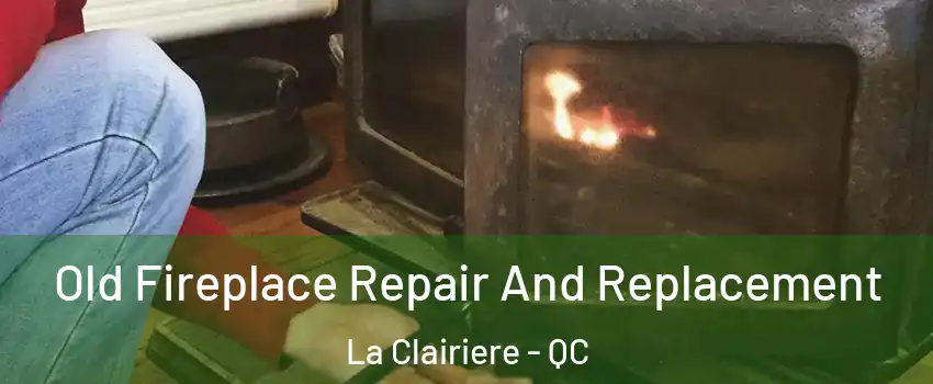  Old Fireplace Repair And Replacement La Clairiere - QC