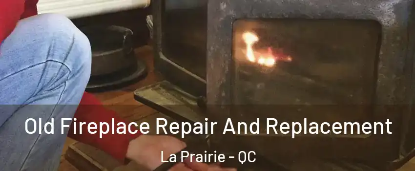  Old Fireplace Repair And Replacement La Prairie - QC