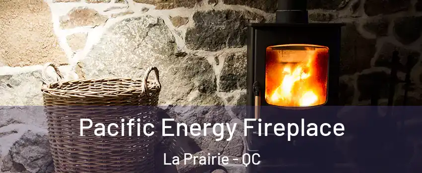  Pacific Energy Fireplace La Prairie - QC