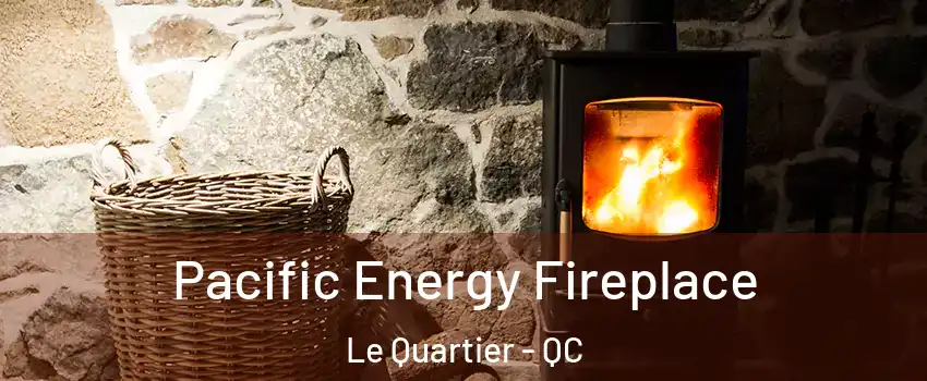  Pacific Energy Fireplace Le Quartier - QC
