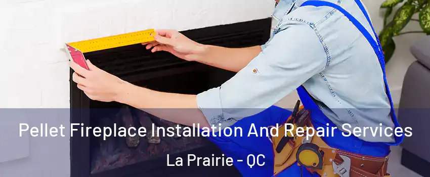 Pellet Fireplace Installation And Repair Services La Prairie - QC