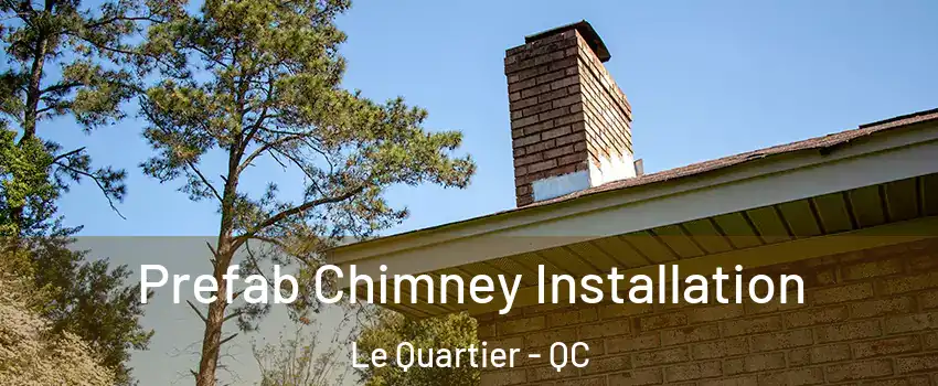 Prefab Chimney Installation Le Quartier - QC