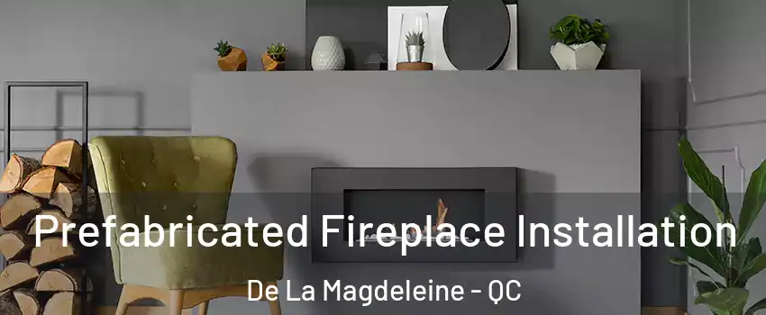  Prefabricated Fireplace Installation De La Magdeleine - QC