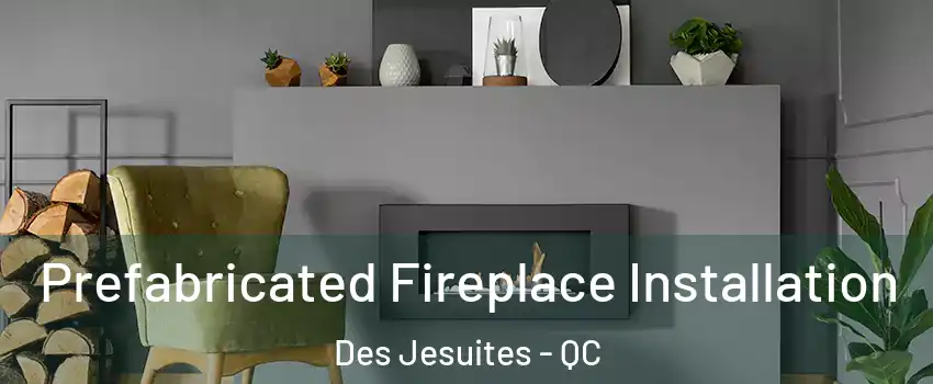  Prefabricated Fireplace Installation Des Jesuites - QC