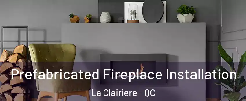 Prefabricated Fireplace Installation La Clairiere - QC