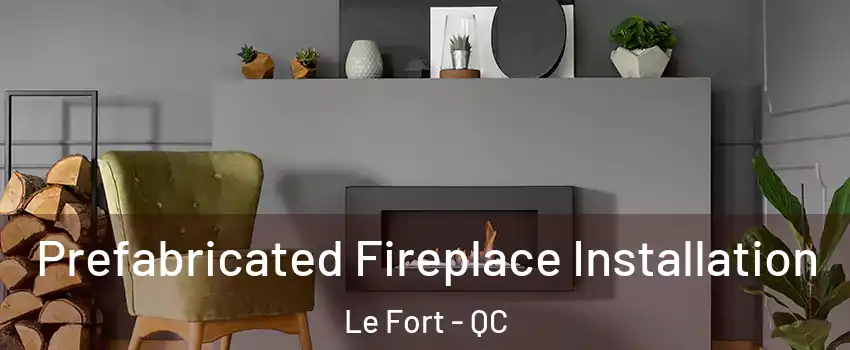  Prefabricated Fireplace Installation Le Fort - QC