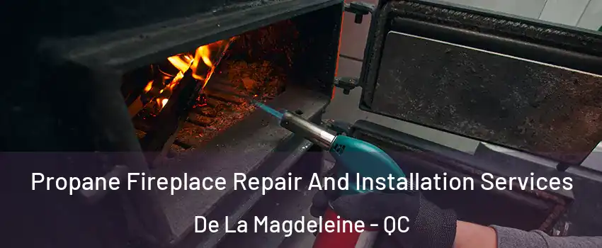 Propane Fireplace Repair And Installation Services De La Magdeleine - QC