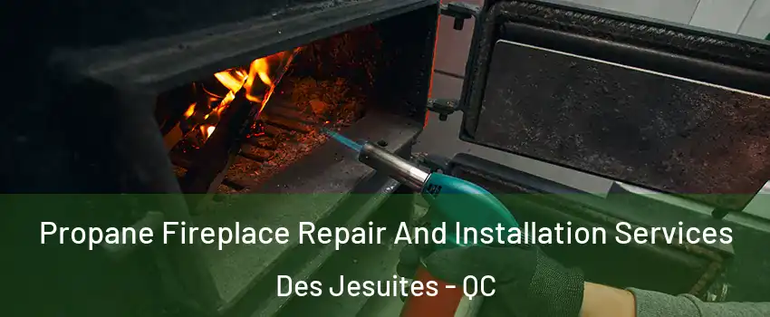 Propane Fireplace Repair And Installation Services Des Jesuites - QC
