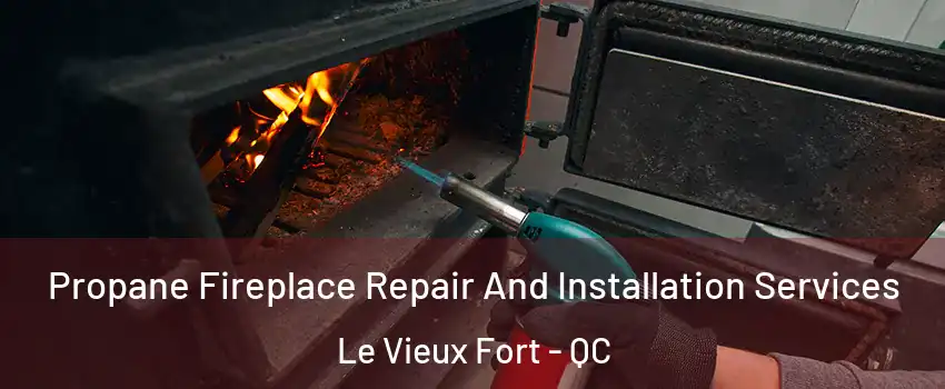 Propane Fireplace Repair And Installation Services Le Vieux Fort - QC