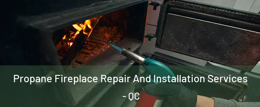  Propane Fireplace Repair And Installation Services - QC