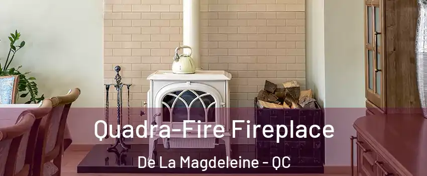  Quadra-Fire Fireplace De La Magdeleine - QC