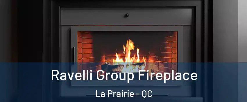 Ravelli Group Fireplace La Prairie - QC