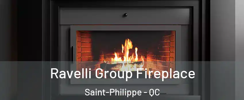 Ravelli Group Fireplace Saint-Philippe - QC