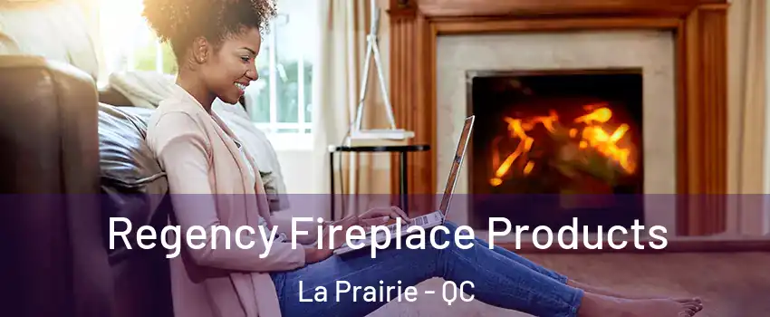  Regency Fireplace Products La Prairie - QC
