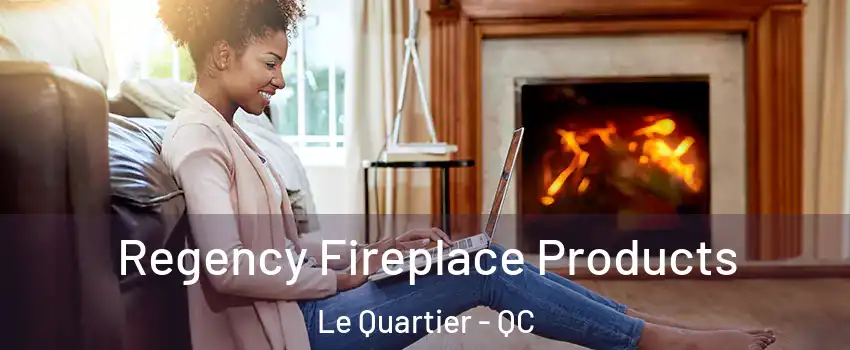  Regency Fireplace Products Le Quartier - QC