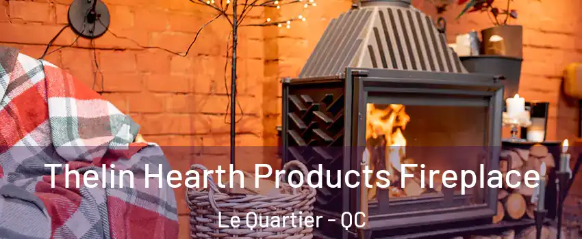  Thelin Hearth Products Fireplace Le Quartier - QC