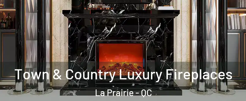  Town & Country Luxury Fireplaces La Prairie - QC