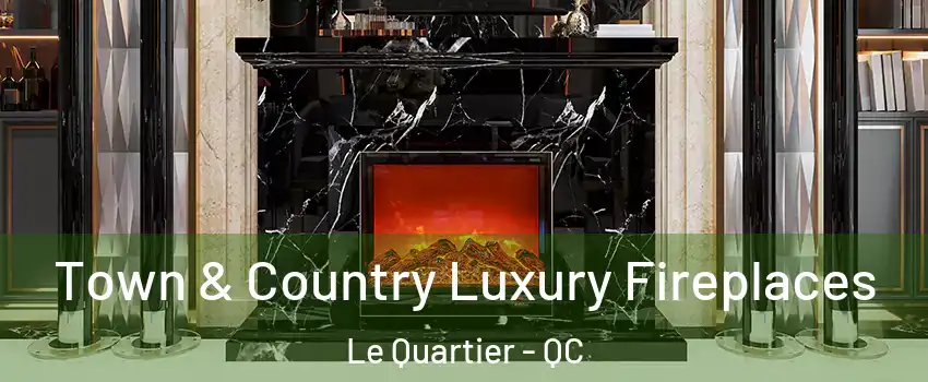  Town & Country Luxury Fireplaces Le Quartier - QC