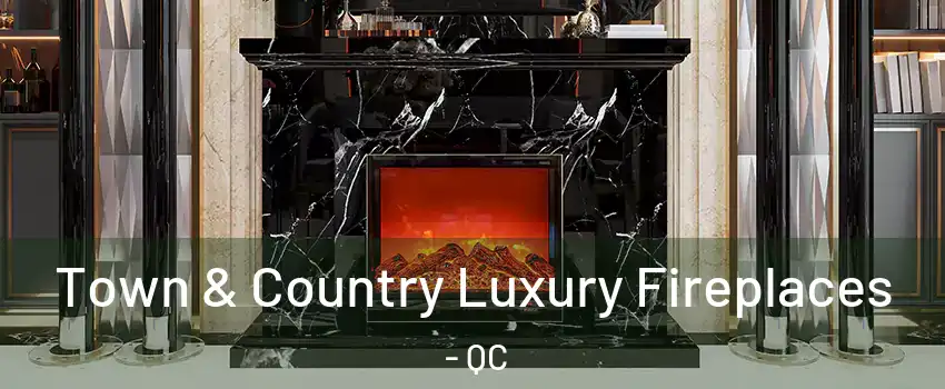  Town & Country Luxury Fireplaces - QC