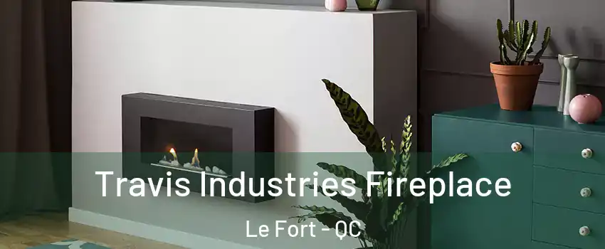  Travis Industries Fireplace Le Fort - QC