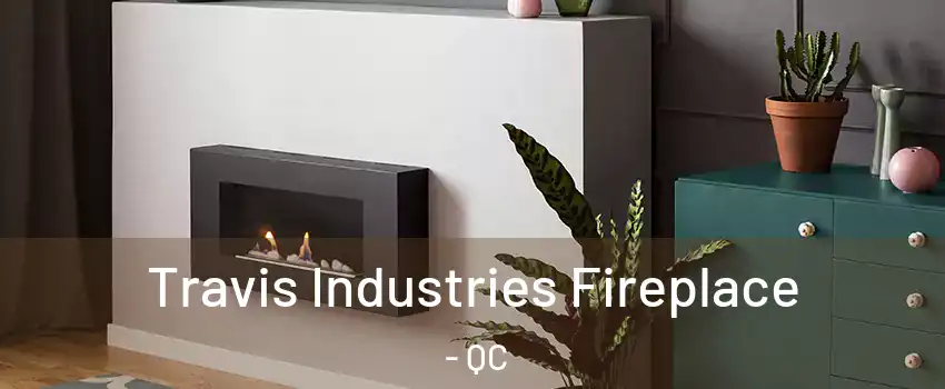  Travis Industries Fireplace - QC