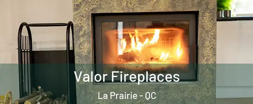  Valor Fireplaces La Prairie - QC