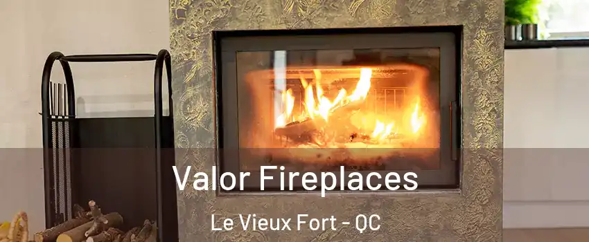  Valor Fireplaces Le Vieux Fort - QC