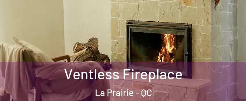  Ventless Fireplace La Prairie - QC