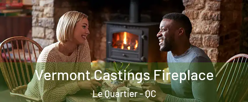  Vermont Castings Fireplace Le Quartier - QC