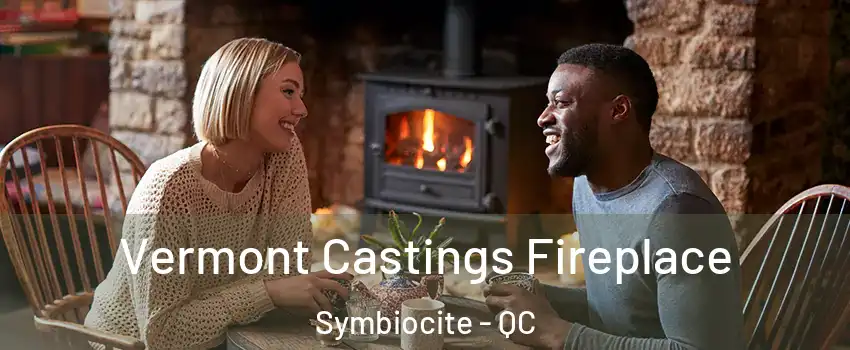 Vermont Castings Fireplace Symbiocite - QC