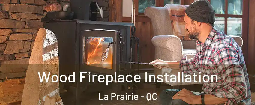 Wood Fireplace Installation La Prairie - QC