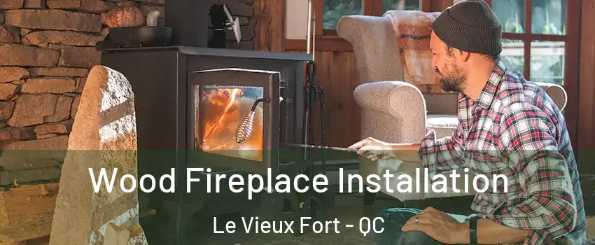  Wood Fireplace Installation Le Vieux Fort - QC